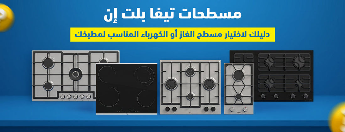 مسطحات تيفا بلت إن: دليلك لاختيار مسطح الغاز أو الكهرباء المناسب لمطبخك
