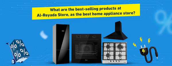 Best-selling products at El Ryada Store: The top destination for home appliances in Egypt 2025