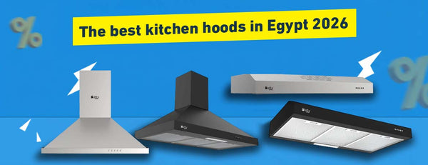 Guide to the Best Kitchen Hoods in Egypt 2026: Value for Money from 