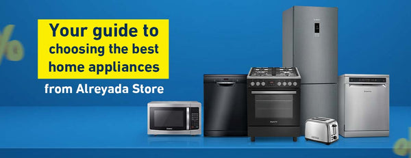 Egyptian Electrical Appliances: Your Guide to Choosing the Best Home Appliances from Riadah Store