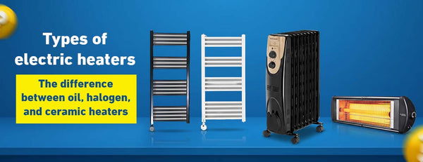 Types of Electric Heaters: The Difference Between Oil, Halogen, and Ceramic Heaters